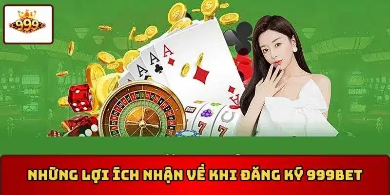 Đặc quyền hấp dẫn sau khi đăng ký 999Bet