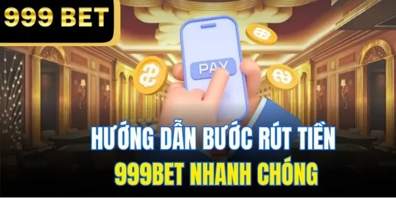 Rút tiền 999Bet dễ dàng trên mọi nền tảng