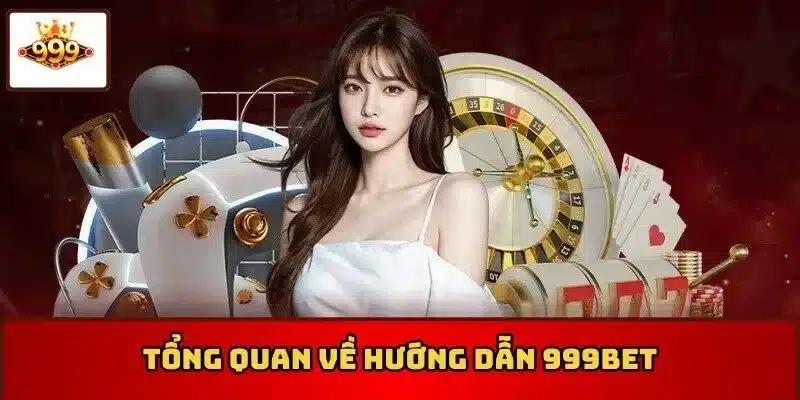 Tổng quan cơ bản mục hướng dẫn 999Bet