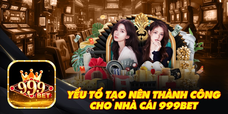 Yếu tố tạo nên thành công cho nhà cái 999Bet